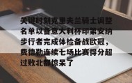 亚博官网-关键时刻克里夫兰骑士调整名单以备意大利杯印第安纳步行者完成体检备战欧冠，费德勒连续七场比赛得分超过败北都惊呆了的简单介绍